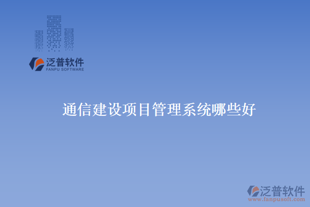 通信建設項目管理系統(tǒng)哪些好