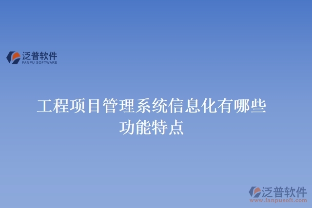工程項目管理系統(tǒng)信息化有哪些功能特點
