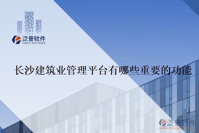 長沙建筑業(yè)管理平臺有哪些重要的功能