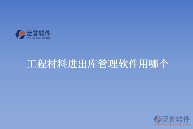 工程材料進(jìn)出庫(kù)管理軟件用哪個(gè)