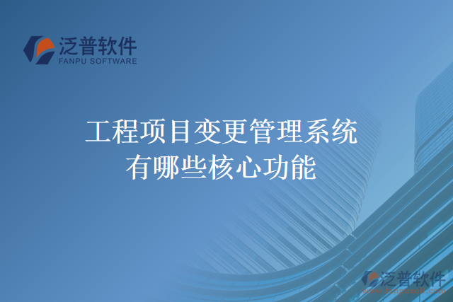 工程項目變更管理系統(tǒng)有哪些核心功能