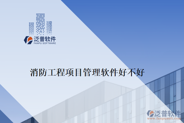 消防工程項(xiàng)目管理軟件好不好