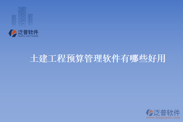 土建工程預算管理軟件有哪些好用