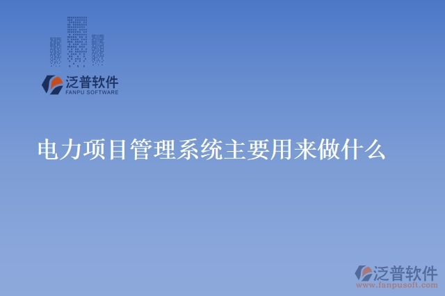 電力項(xiàng)目管理系統(tǒng)主要用來做什么