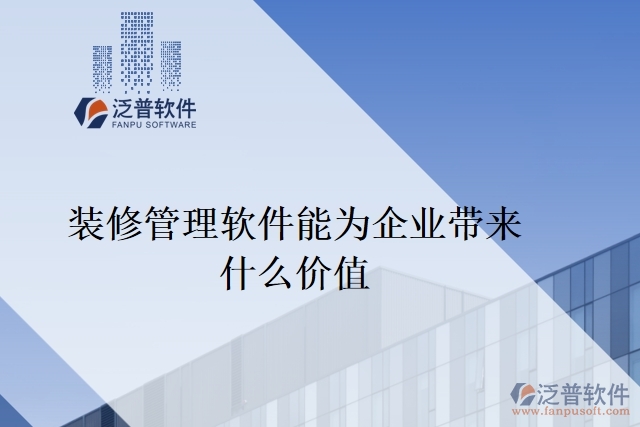 裝修管理軟件能為企業(yè)帶來什么價值