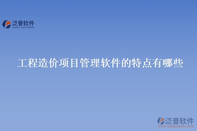 工程造價(jià)項(xiàng)目管理軟件的特點(diǎn)有哪些