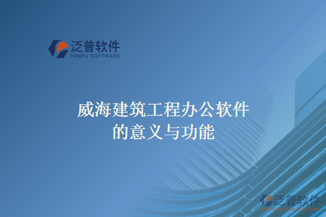威海建筑工程辦公軟件的意義與功能