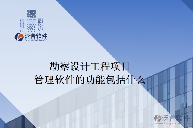 勘察設(shè)計(jì)工程項(xiàng)目管理軟件的功能包括什么