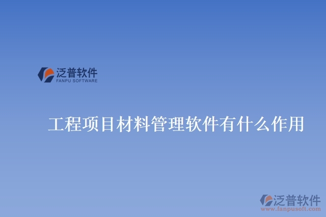 工程項(xiàng)目材料管理軟件有什么作用