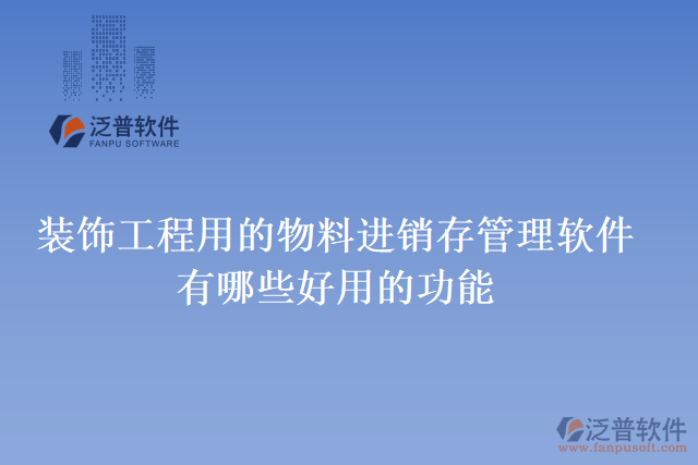 裝飾工程用的物料進銷存管理軟件有哪些好用的功能