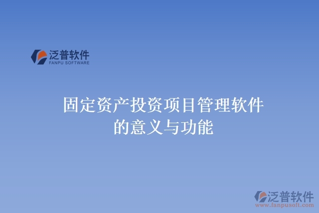 固定資產(chǎn)投資項目管理軟件的意義與功能