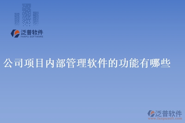 公司項(xiàng)目內(nèi)部管理軟件的功能有哪些