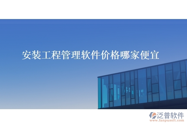 安裝工程管理軟件價格哪家便宜