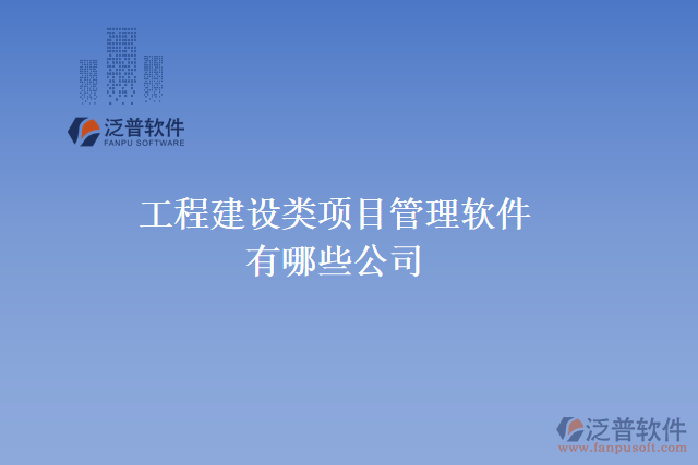 工程建設(shè)類項目管理軟件有哪些公司