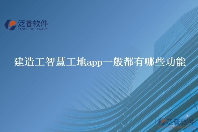 建造工智慧工地app一般都有哪些功能