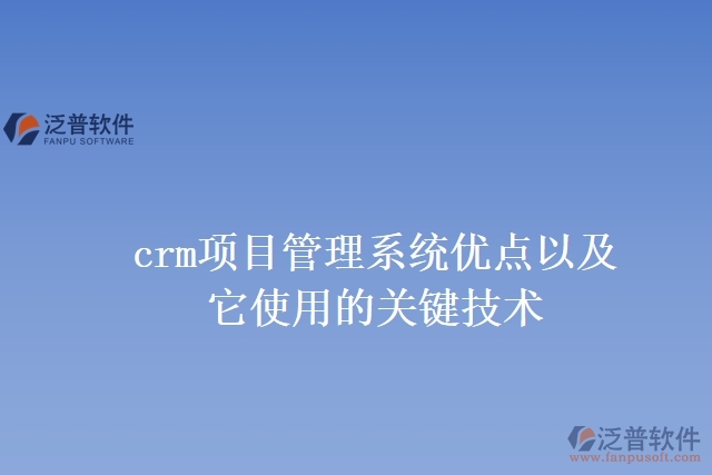 crm項(xiàng)目管理系統(tǒng)優(yōu)點(diǎn)以及它使用的關(guān)鍵技術(shù)