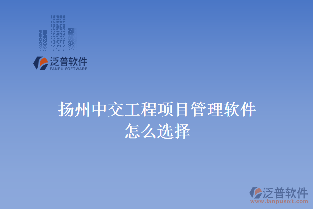 揚(yáng)州中交工程項(xiàng)目管理軟件怎么選擇