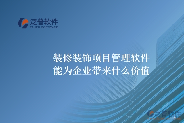 裝修裝飾項目管理軟件能為企業(yè)帶來什么價值