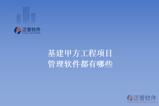基建甲方工程項目管理軟件都有哪些