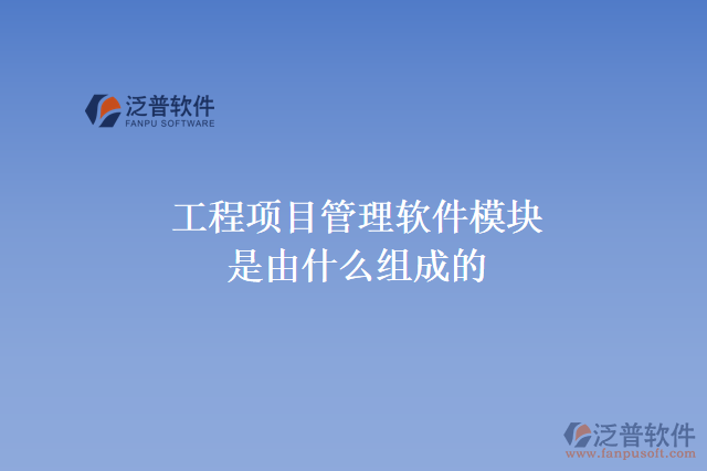 工程項(xiàng)目管理軟件模塊是由什么組成的