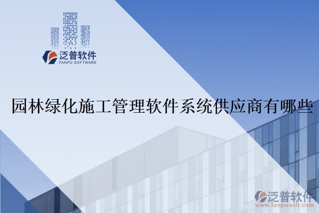 園林綠化施工管理軟件系統(tǒng)供應商有哪些