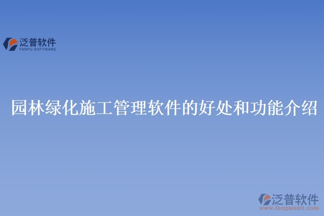 園林綠化施工管理軟件的好處和功能介紹