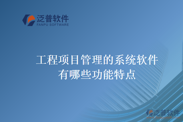 工程項目管理的系統(tǒng)軟件有哪些功能特點(diǎn)