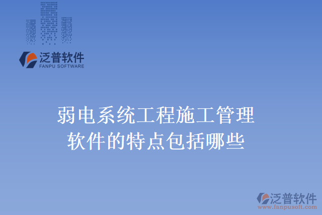 弱電系統(tǒng)工程施工管理軟件的特點包括哪些