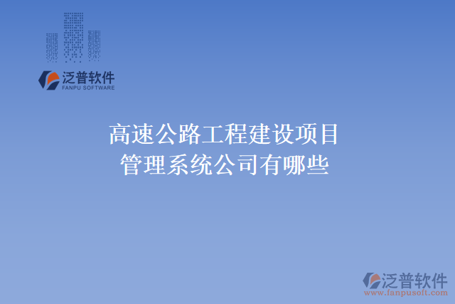 高速公路工程建設項目管理系統(tǒng)公司有哪些