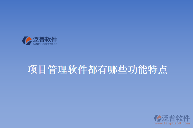 項(xiàng)目管理軟件都有哪些功能特點(diǎn)