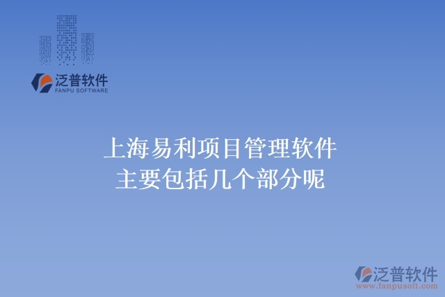 上海易利項目管理軟件主要包括幾個部分呢?