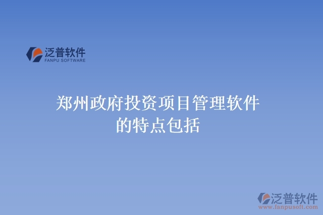 鄭州政府投資項(xiàng)目管理軟件的特點(diǎn)包括