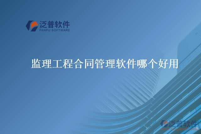 監(jiān)理工程合同管理軟件哪個好用