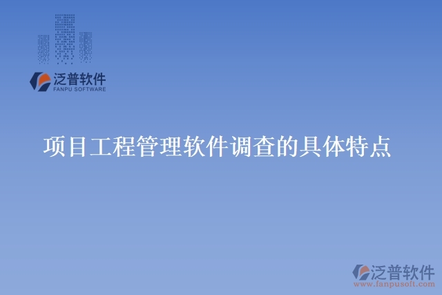 項(xiàng)目工程管理軟件調(diào)查的具體特點(diǎn)