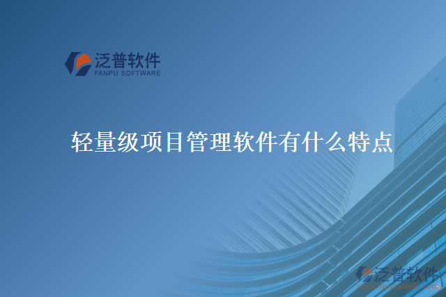 輕量級(jí)項(xiàng)目管理軟件有什么特點(diǎn)