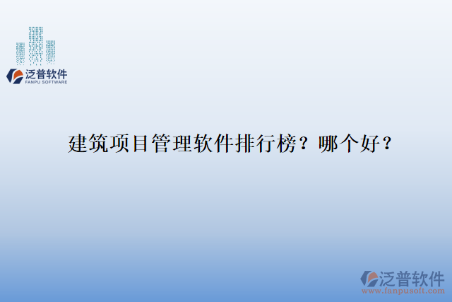 建筑項(xiàng)目管理軟件排行榜？哪個(gè)好？