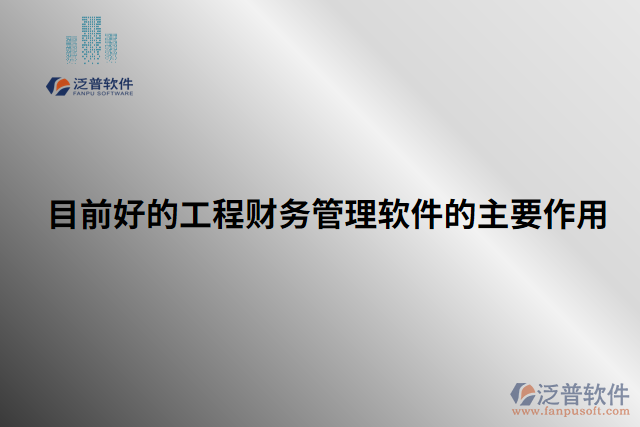 目前好的工程財務管理軟件的主要作用 