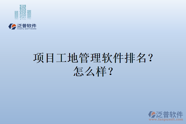 項目工地管理軟件排名？怎么樣？