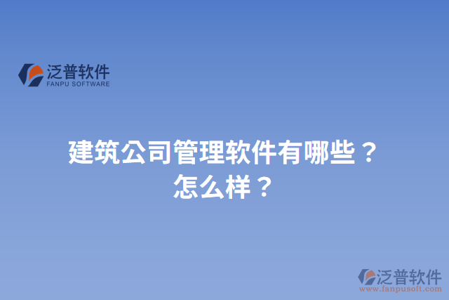 建筑公司管理軟件有哪些？怎么樣？
