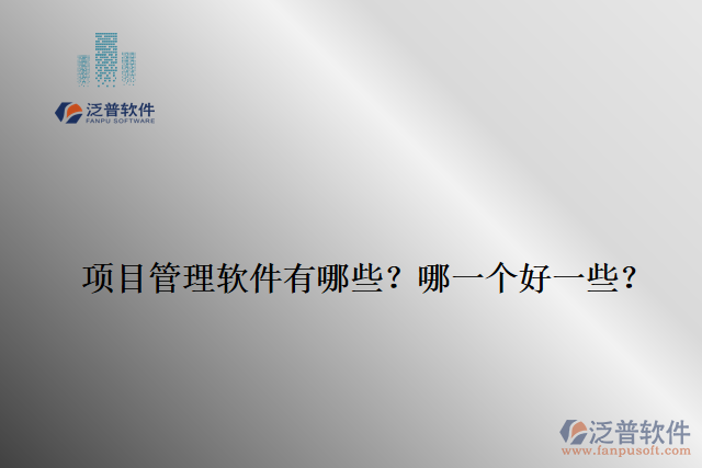 項(xiàng)目管理軟件有哪些？哪一個(gè)好一些？