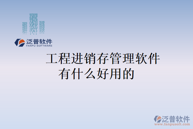 工程進(jìn)銷存管理軟件有什么好用的