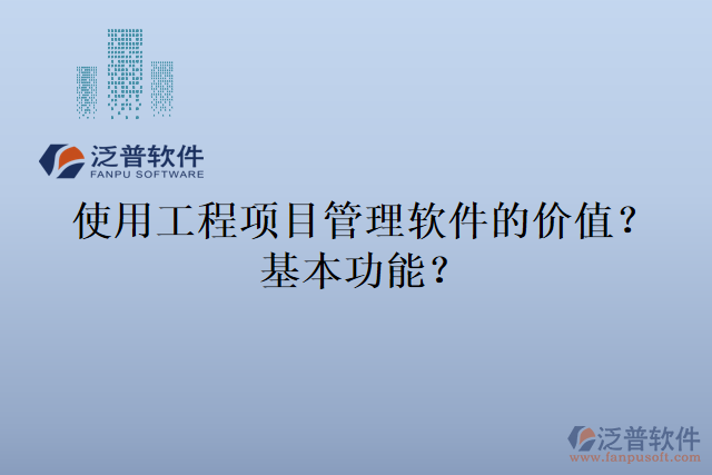 使用工程項(xiàng)目管理軟件的價(jià)值？基本功能？