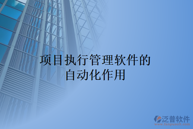 項(xiàng)目執(zhí)行管理軟件的自動化作用