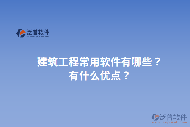 建筑工程常用軟件有哪些？有什么優(yōu)點(diǎn)？