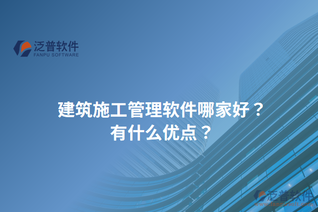 建筑施工管理軟件哪家好？有什么優(yōu)點？