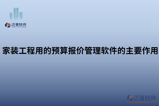 家裝工程用的預(yù)算報(bào)價(jià)管理軟件的主要作用