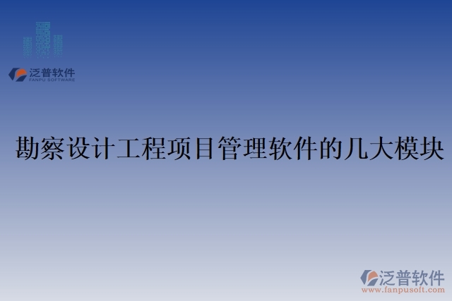 勘察設(shè)計(jì)工程項(xiàng)目管理軟件的幾大模塊