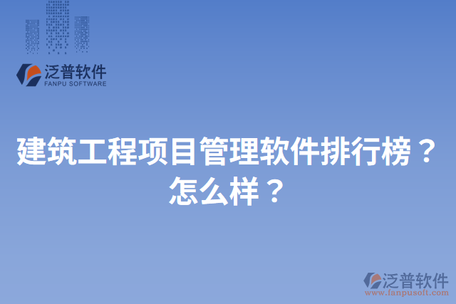建筑工程項目管理軟件排行榜？怎么樣？