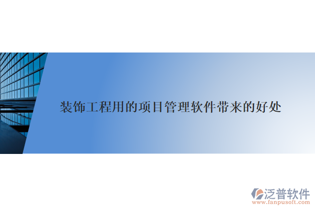 裝飾工程用的項(xiàng)目管理軟件帶來(lái)的好處