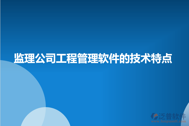 監(jiān)理公司工程管理軟件的技術(shù)特點